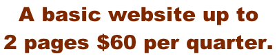 A basic website up to  2 pages $60 per quarter.